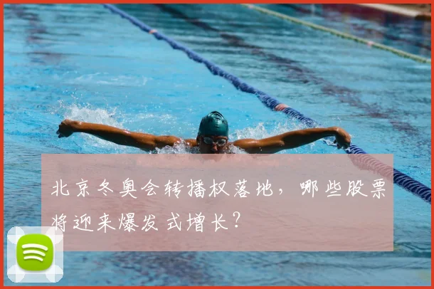 北京冬奥会转播权落地，哪些股票将迎来爆发式增长？