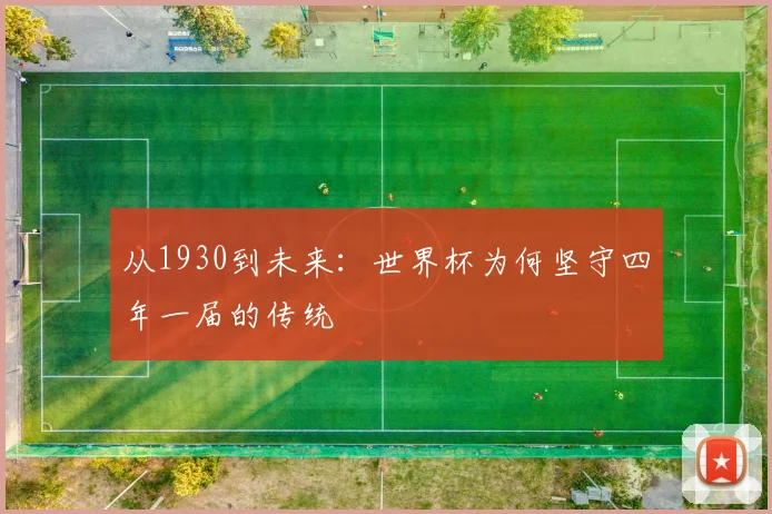 从1930到未来：世界杯为何坚守四年一届的传统