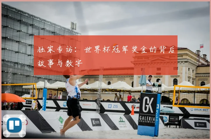 独家专访:世界杯冠军奖金的背后故事与数字
