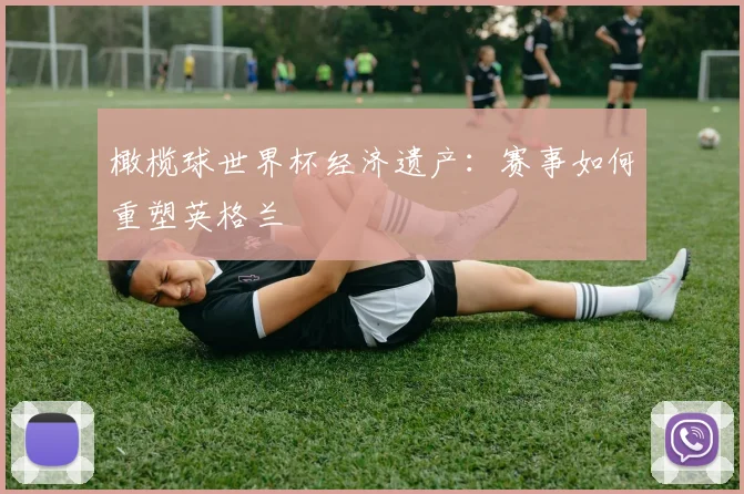 橄榄球世界杯经济遗产:赛事如何重塑英格兰